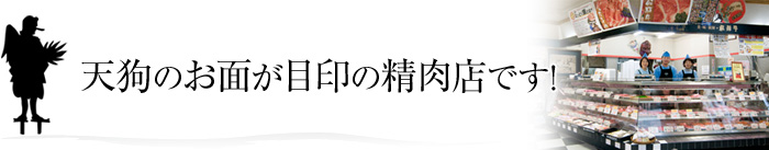 天狗のお面が目印の精肉店です！